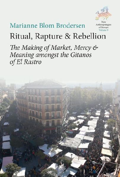 Ritual, Rapture and Rebellion: The Making of Market, Mercy and Meaning Amongst the Gitanos of El Rastro