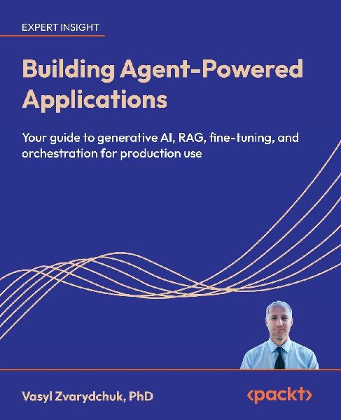 Building Agent-Powered Applications: Your guide to generative AI, RAG, fine-tuning, and orchestration for production use