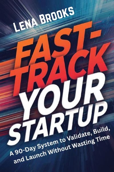 Fast-Track Your Startup: A 90-Day System to Validate, Build, and Launch Without Wasting Time
