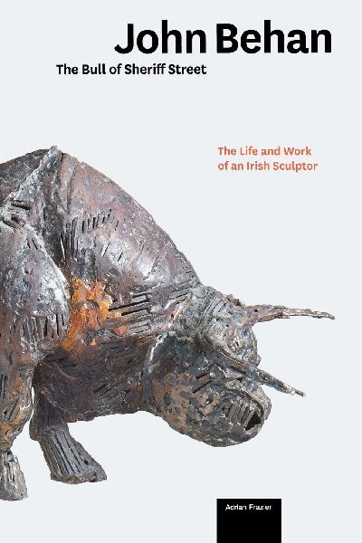 John Behan: The Life and Work of an Irish Sculptor