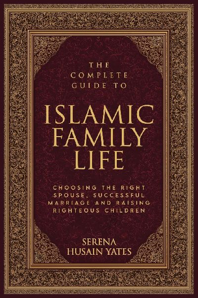 The Complete Guide to Islamic Family Life