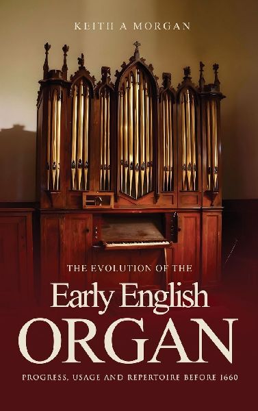 The Evolution of The Early English Organ: Progress, Usage and Repertoire Before 1660