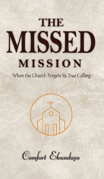 The Missed Mission: WHEN THE CHURCH FORGETS ITS TRUE CALLING