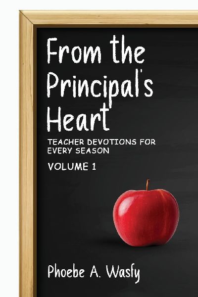 From the Principals Heart: Teacher Devotions for Every Season: Volume I