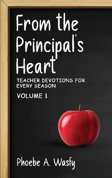 From the Principals Heart: Teacher Devotions for Every Season: Volume I