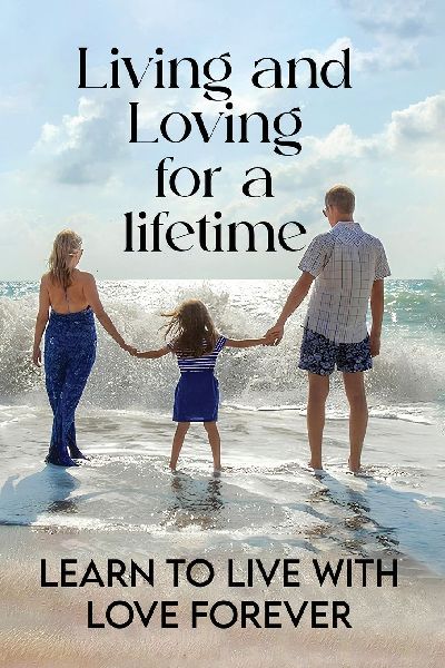 Living and Loving for a Lifetime: Learn to Live with Love Forever