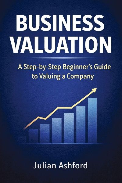 Business Valuation: A Step-by-Step Beginners Guide to Valuing a Company
