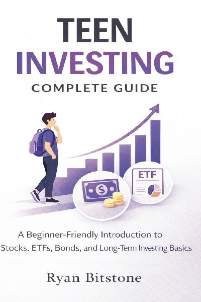 Teen Investing Complete Guide: A Beginner-Friendly Introduction to Stocks, ETFs, Bonds, and Long-Term Investing Basics