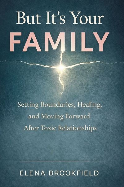 But It's Your Family: Setting Boundaries, Healing, and Moving Forward After Toxic Relationships