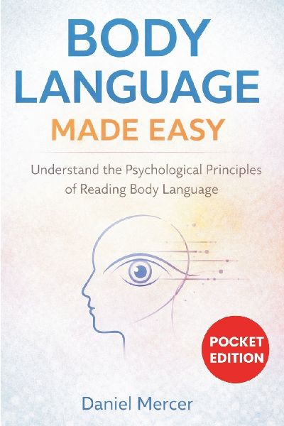 Body Language Made Easy: Understand the Psychological Principles of Reading Body Language