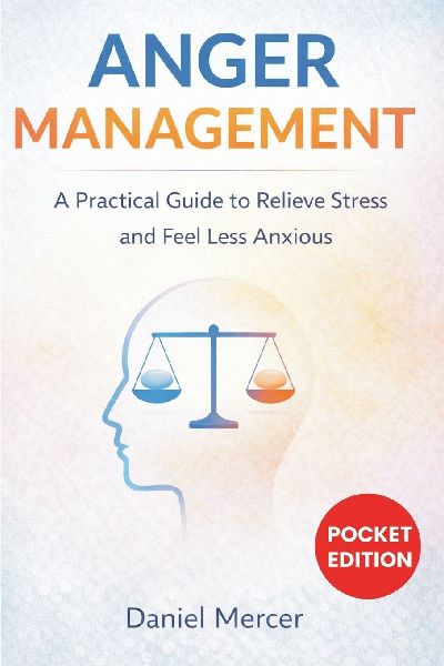 Anger Management: A Practical Guide to Relieve Stress and Feel Less Anxious