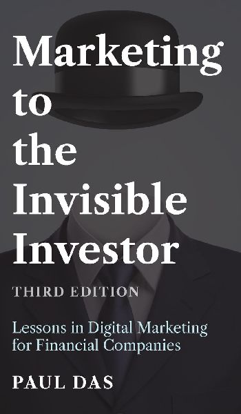 Marketing to the Invisible Investor (Third Edition): Lessons in Digital Marketing for Financial Companies