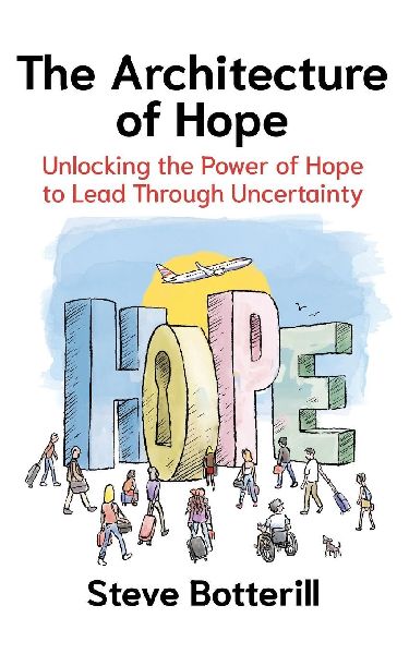 The Architecture of Hope: Unlocking the Power of Hope to Lead Through Uncertainty