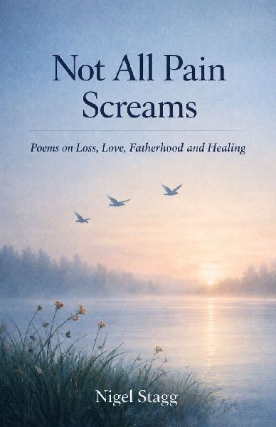 Not All Pain Screams: Poems on Loss, Love, Fatherhood and Healing