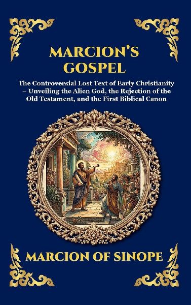 Marcions Gospel: The Controversial Lost Text of Early Christianity - Unveiling the Alien God, the Rejection of the Old Testament, and the First Biblical Canon (Large Print Deluxe Hardcover Edition For Easy Reading)