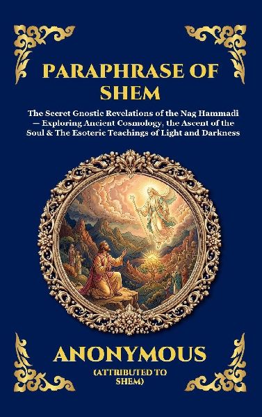 Paraphrase of Shem: The Secret Gnostic Revelations of the Nag Hammadi - Exploring Ancient Cosmology, the Ascent of the Soul & The Esoteric Teachings of Light and Darkness (Large Print Deluxe Hardcover Edition For Easy Reading)