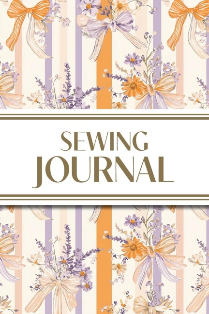 Sewing Journal (Orange and Purple Wildflower Bows with Vertical Stripes): 6x9 Sewing Lovers Diary; Keep Your Pattern Logs, Favorite Fabric Library, and Sewing Project Plans Organized!