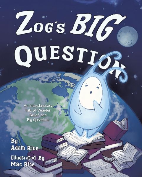 Zogs Big Question: An Interplanetary Tale of Wonder, Belief, and Big Questions