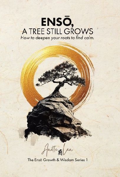 ENS&#332;, A Tree Still Grows: How to deepen your roots to find calm.
