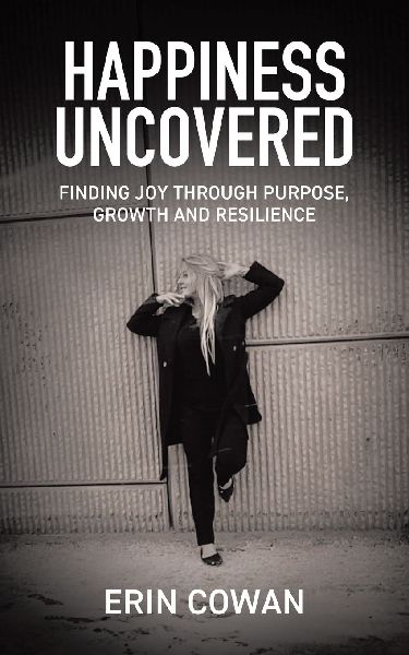 Happiness Uncovered: Finding Joy Through Purpose, Growth and Resilience