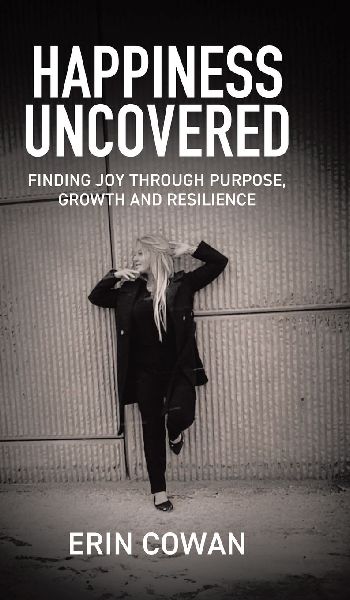 Happiness Uncovered: Finding Joy Through Purpose, Growth and Resilience