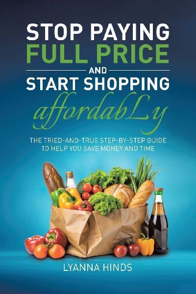 Stop Paying Full Price and Start Shopping Affordably: The Tried-and-True Step-by-Step Guide to Help You Save Money and Time