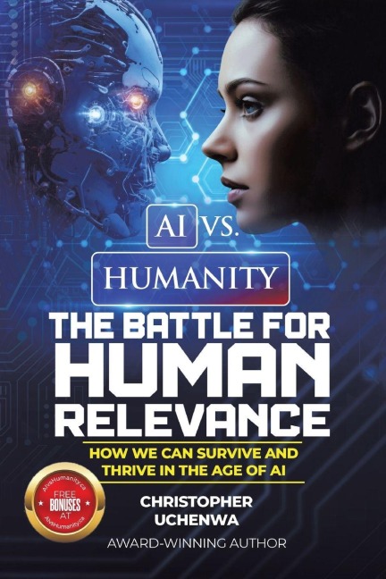 AI vs. Humanity - The Battle for Human Relevance: How We Can Survive and Thrive in the Age of AI