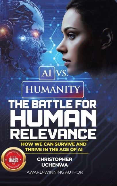 AI vs. Humanity - The Battle for Human Relevance: How We Can Survive and Thrive in the Age of AI