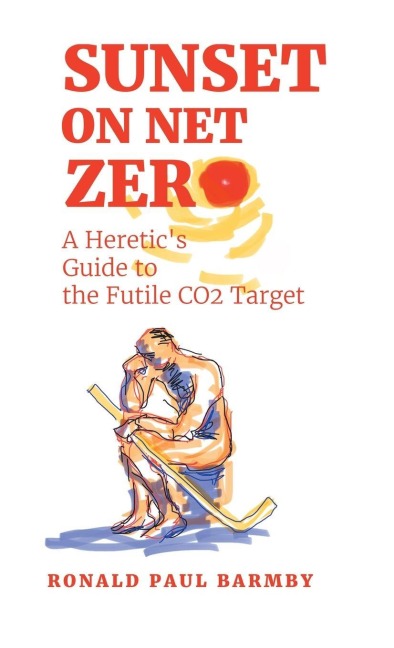 Sunset on Net Zero: A Heretics Guide to the Futile CO2 Target