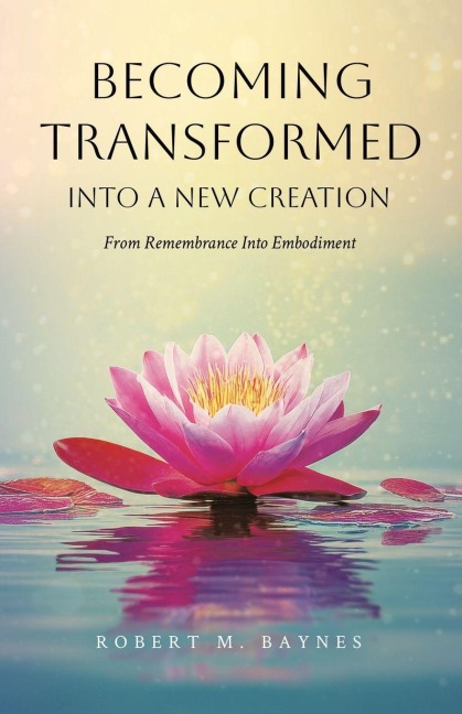 Becoming Transformed Into a New Creation: From Remembrance Into Embodiment