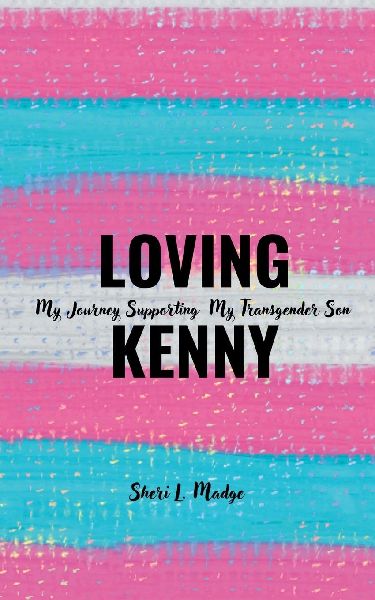 Loving Kenny: My Journey Supporting My Transgender Son