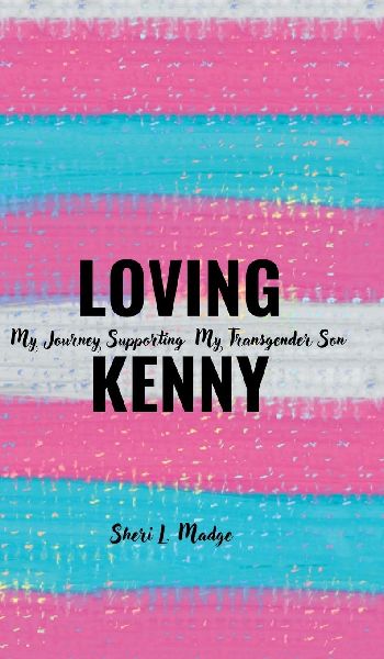 Loving Kenny: My Journey Supporting My Transgender Son