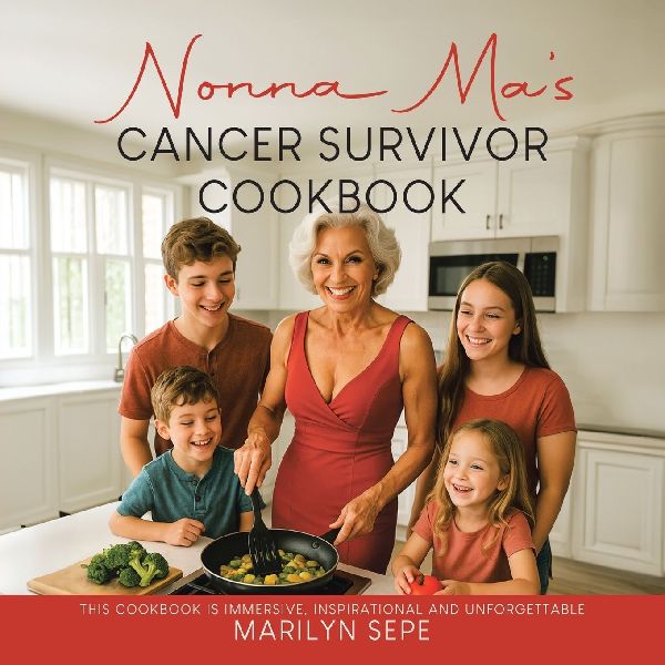 Nonna Mas Cancer Survivor Cookbook: This Cookbook Is Immersive, Inspirational and Unforgettable
