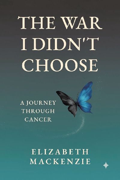 The War I Didnt Choose: A Journey Through Cancer