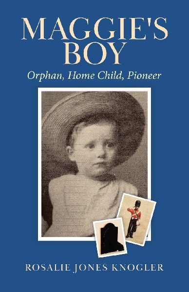 Maggies Boy: Orphan, Home Child, Pioneer