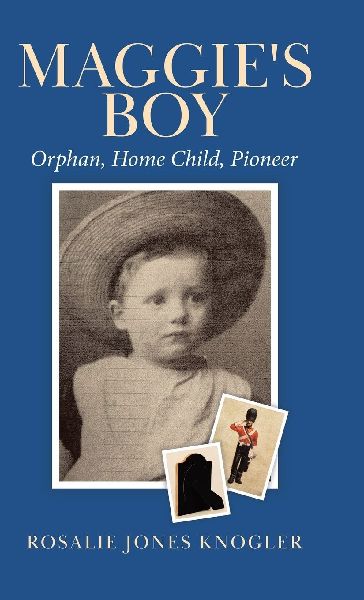 Maggies Boy: Orphan, Home Child, Pioneer