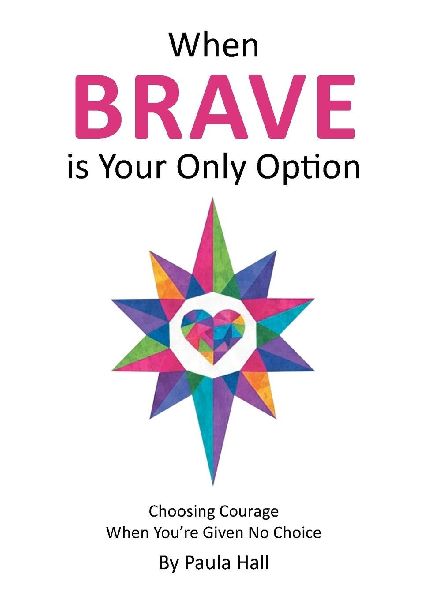 When Brave is Your Only Option: Choosing Courage When You're Given No Choice