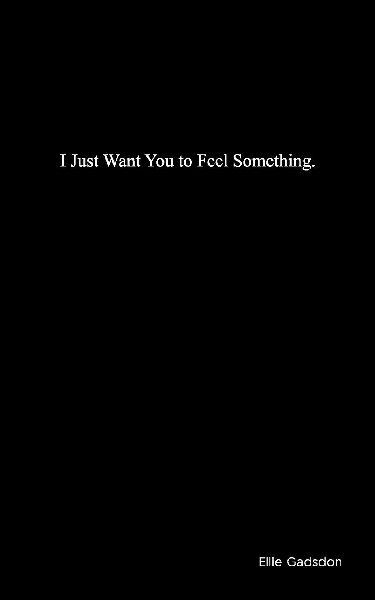 I Just Want You to Feel Something