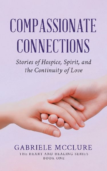 Compassionate Connections: Stories of Hospice, Spirit, and the Continuity of Love