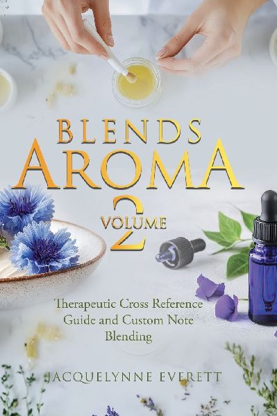 Blends Aroma Volume 2: Therapeutic Cross Reference Guide and Custom Note Blending
