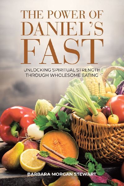 The Power of  Daniels Fast: Unlocking Spiritual Strength Through Wholesome Eating