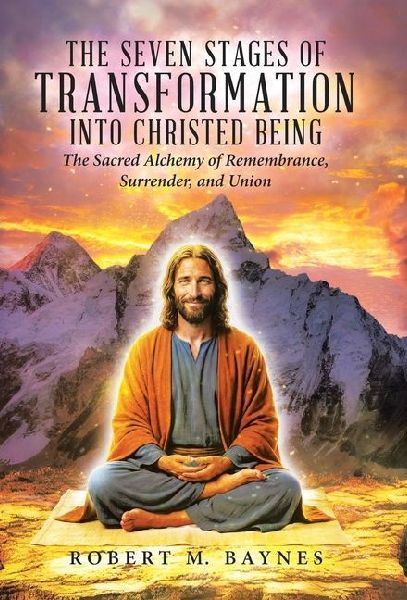 The Seven Stages of Transformation Into Christed Being: The Sacred Alchemy of Remembrance, Surrender, and Union