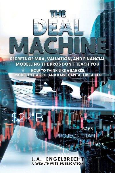 The Deal Machine: Secrets of M&A, Valuation, and Financial Modelling the Pros Dont Teach You