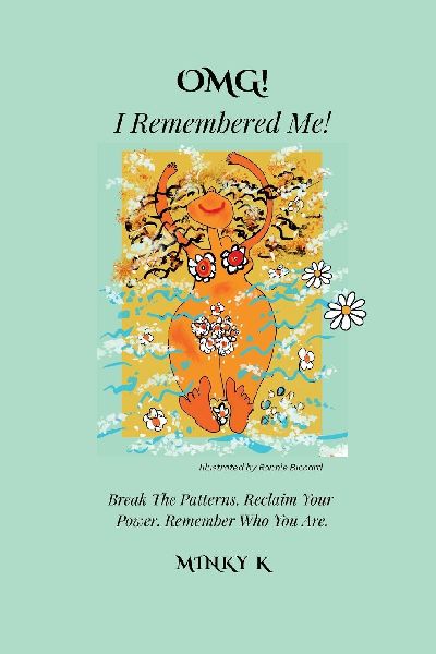 OMG I REMEMBERED ME!: Break The Patterns. Reclaim Your Power. Remember Who You Are