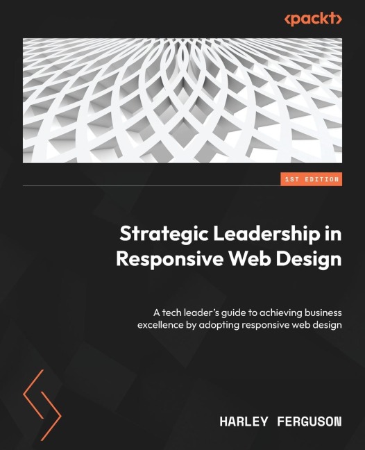Strategic Leadership in Responsive Web Design: A tech leaders guide to achieving business excellence by adopting responsive web design