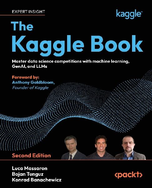 The Kaggle Book - Second Edition: Master data science competitions with machine learning, GenAI, and LLMs