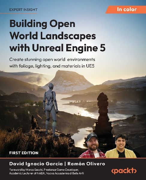 Building Open World Landscapes with Unreal Engine 5: Create stunning open world environments with foliage, lighting, and materials in UE5