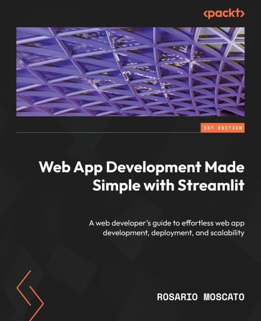 Web App Development Made Simple with Streamlit: A web developers guide to effortless web app development, deployment, and scalability