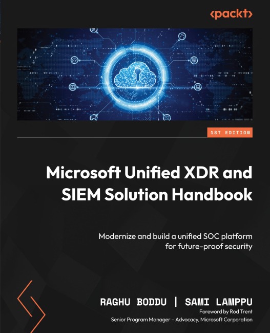 Microsoft Unified XDR and SIEM Solution Handbook: Modernize and build a unified SOC platform for future-proof security