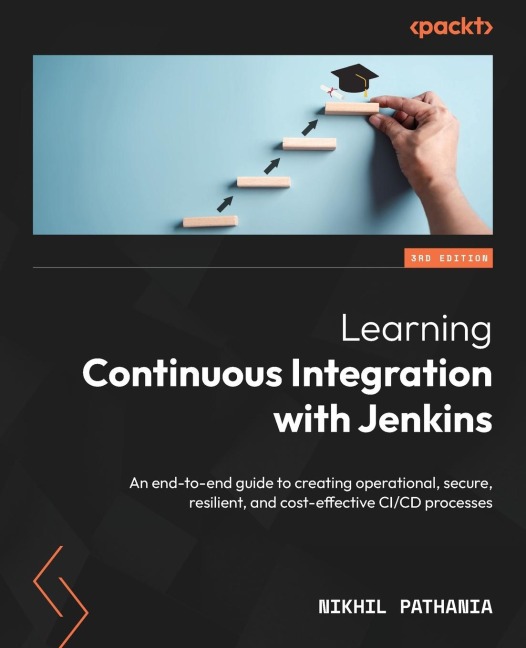 Learning Continuous Integration with Jenkins - Third Edition: An end-to-end guide to creating operational, secure, resilient, and cost-effective CI/CD processes
